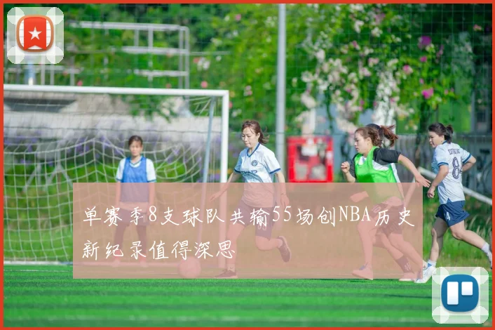 单赛季8支球队共输55场创NBA历史新纪录值得深思