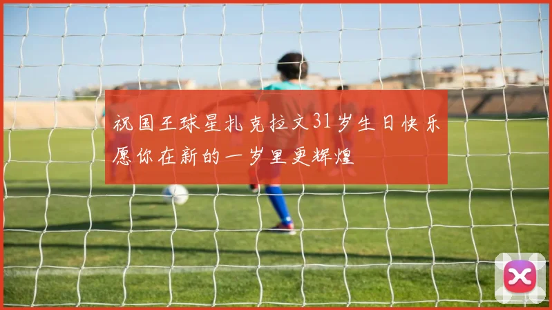 祝国王球星扎克拉文31岁生日快乐愿你在新的一岁里更辉煌